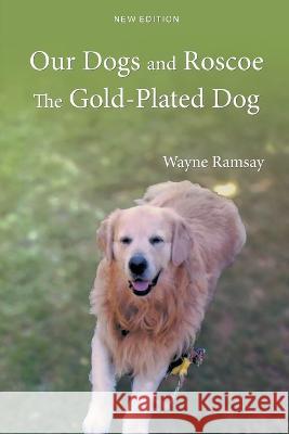 Our Dogs and Roscoe the Gold-Plated Dog Wayne Ramsay   9781778830709 Bookside Press
