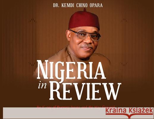 Nigeria in Review: An X-ray of Burning Issues and the Way Forward Kemdi Chino Opara 9781778833601 Bookside Press