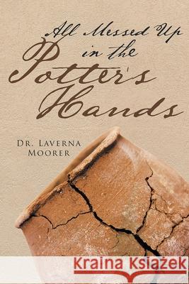 All Messed Up In The Potter's Hands Laverna Moorer 9781778833618 Bookside Press