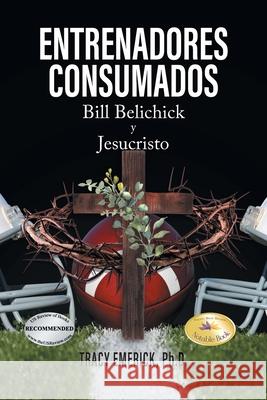Entrenadores Consumados: Bill Belichick y Jesucristo Ph. D. Tracy Emerick 9781778833731 Bookside Press