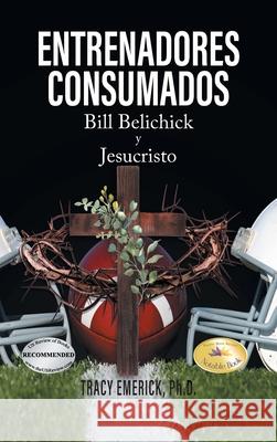 Entrenadores Consumados: Bill Belichick y Jesucristo Ph. D. Tracy Emerick 9781778833748 Bookside Press