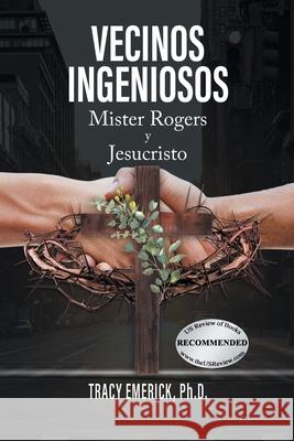Vecinos Ingeniosos: Mister Rogers y Jesucristo Ph. D. Tracy Emerick 9781778833793 Bookside Press
