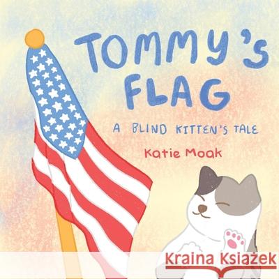 Tommy's Flag: A Blind Kitten's Tale Katie Moak 9781778834318