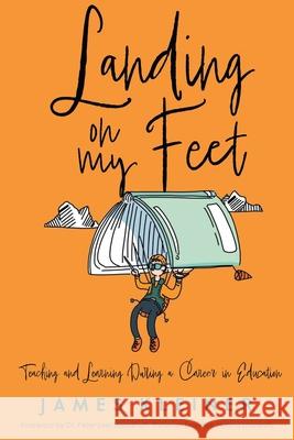 Landing On My Feet, Teaching and Learning During a Career in Education James Kleiner Peter Loel Boonshaft 9781778834394