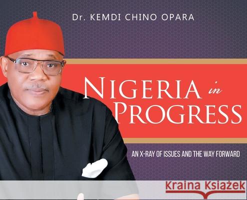 Nigeria in Progress: An X-ray of Issues and the Way Forward Kemdi Chino Opara 9781778834639 Bookside Press