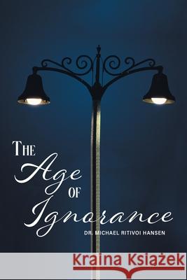 The Age of Ignorance Michael Ritivoi Hansen 9781778835858
