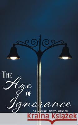 The Age of Ignorance Michael Ritivoi Hansen 9781778835872