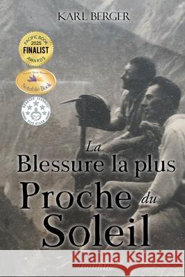 La Blessure la plus Proche du Soleil: Roman Karl Berger 9781778835889 Bookside Press