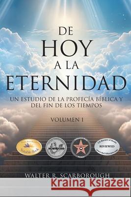 De Hoy A La Eternidad: Un Estudio De La Profec?a B?blica Y Del Fin De Los Tiempos Volumen 1 Walter R. Scarborough 9781778836572 Bookside Press