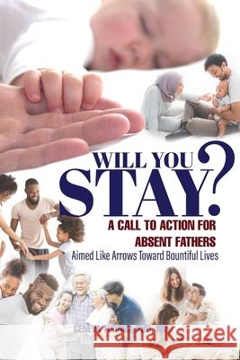 Will You Stay?: A Call to Action for Absent Fathers Aimed Like Arrows Toward Bountiful Lives Turner 9781778837227
