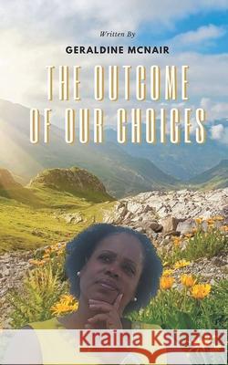 The Outcome of Our Choices Geraldine McNair 9781778837715