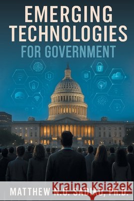 Emerging Technologies for Government Matthew N. O. Sadiku 9781778838620