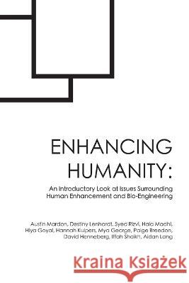 Enhancing Humanity: An Introductory Look at Issues Surrounding Human Enhancement and Bio-Engineering Austin Mardon Destiny Lenhardt Hala Madhi 9781778890376 Golden Meteorite Press
