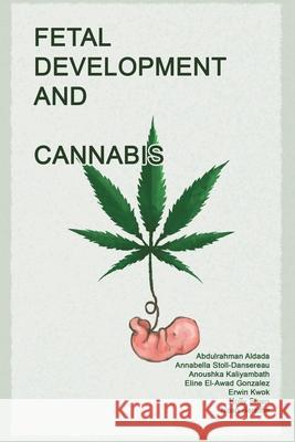 Fetal Development and Cannabis Abdulrahman Aldada Annabella Stoll-Dansereau Anoushka Kaliyambath 9781778890598