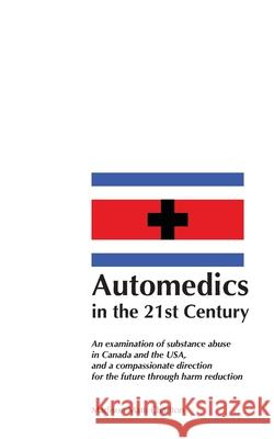 Automedics in the 21st Century: An examination of substance abuse in Canada and the USA, and a compassionate direction for the future through harm red Madison Matti Charlton 9781778901898 Exhuberant Publications