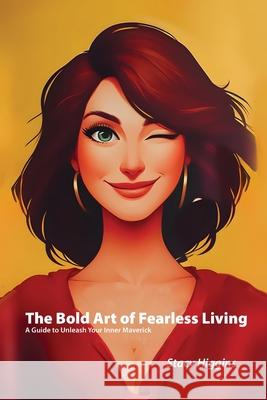 The Bold Art of Fearless Living: A Guide to Unleash Your Inner Maverick Stacy Higgins 9781778902147 Montecito Hot Springs