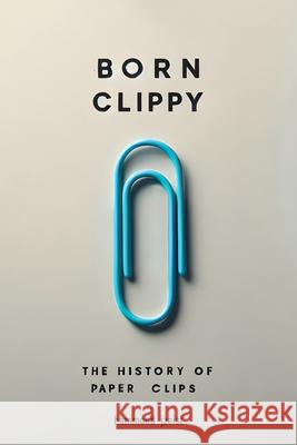 Born Clippy: The History of Paperclips Hammond Jzeist 9781778902154 Telephasic Workshop
