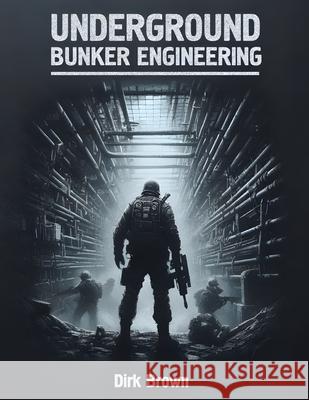 Underground Bunker Engineering: Design, Construction, and Maintenance Dirk Brown 9781778902857 Telephasic Workshop