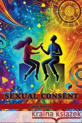 Sexual Consent: Redefining Boundaries in the #MeToo Era Linda Parker 9781778903229