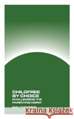 Childfree by Choice: Challenging the Parenthood Norm Emily Thompson 9781778903403 Montecito Hot Springs