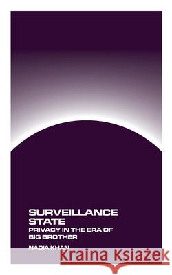 Surveillance State: Privacy in the Age of Big Brother Nadia Khan 9781778903458