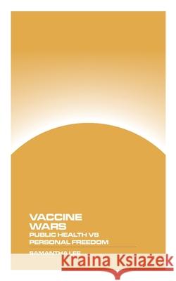 Vaccine Wars: Public Health vs. Personal Freedom Samantha Lee 9781778903489