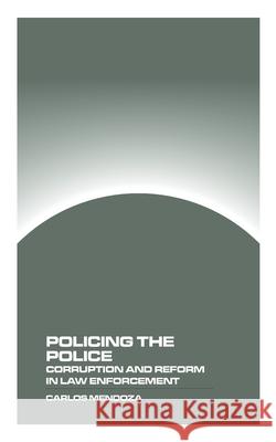 Policing the Police: Corruption and Reform in Law Enforcement Carlos Mendoza 9781778903526 Matthew John Charlton