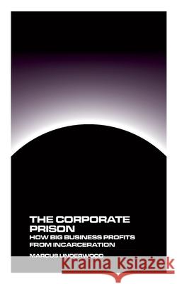 The Corporate Prison: How Big Business Profits from Incarceration Marcus Underwood 9781778903588 Montecito Hot Springs