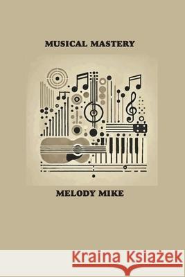 Musical Mastery: Learning an Instrument in 30 Days Melody Mike 9781778903687 Telephasic Workshop