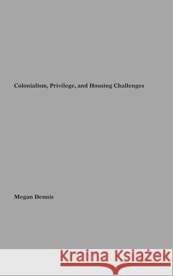 Colonialism, Privilege, and Housing Challenges Megan Dennis 9781778903694 Exhuberant Publications