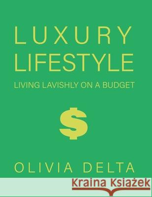 Luxury Lifestyle: Living Lavishly on a Budget Olivia Delta 9781778903700 Yo Dude