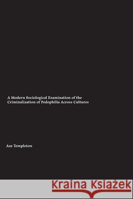 A Modern Sociological Examination of the Criminalization of Pedophilia Across Cultures Axel Templeton 9781778903786 Montecito Hot Springs