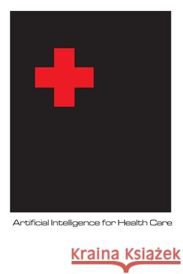 Artificial Intelligence in Health Care Hunter C. Johnson 9781778903922 Montecito Hot Springs