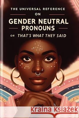 The Universal Reference on Gender Neutral Pronouns, or, That's What They Said Megan Dennis 9781778904059 Montecito Hot Springs