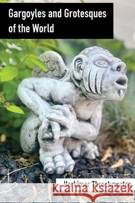 Gargoyles and Grotesques of the World Herkimer Throckmorton 9781778904196 Montecito Hot Springs