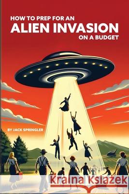 How to Prep for an Alien Invasion on a Budget Jack Springler 9781778904288 Yo Dude