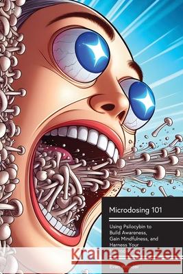 Microdosing 101: Using Psilocybin to Build Awareness, Gain Mindfulness, and Harness Your Neurodiversity Evan Wonder 9781778904486 Yo Dude