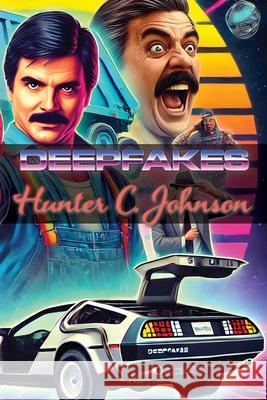 Deepfakes: The Future of Digital Deception Hunter C. Johnson 9781778904608 Montecito Hot Springs