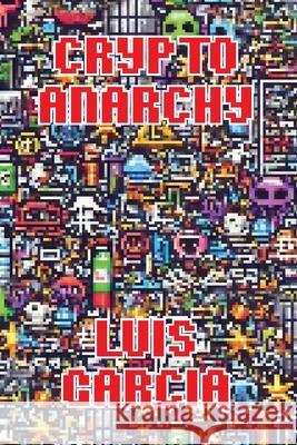 Crypto Anarchy: Libertarians in the Digital Age Luis Garcia 9781778904615 Matthew John Charlton