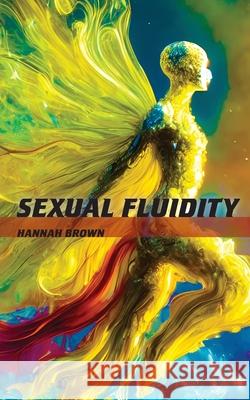 Sexual Fluidity: Understanding Shifting Identities Hannah Brown 9781778904622