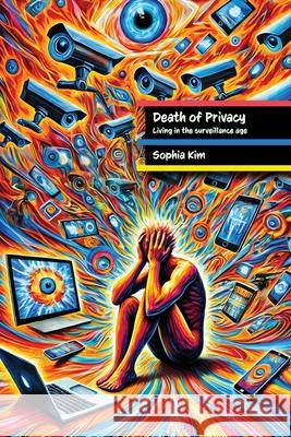 Death of Privacy: Living in the Surveillance Age Sophia Kim 9781778904752 Synesthesia in Print