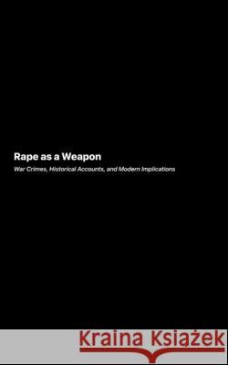 Rape as a Weapon: War Crimes, Historical Accounts, and Modern Implications Victoria Caldwell 9781778905810 Darkside.Exe