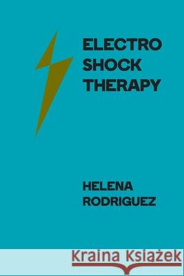 Electroshock Therapy: Historical Use, Modern Applications, and Ethical Issues Helena Rodriguez 9781778906022 Briefly Squirrel