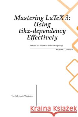 Mastering LaTeX 3: Using tikz-dependency Effectively Hunter C. Johnson 9781778906664 Telephasic Workshop