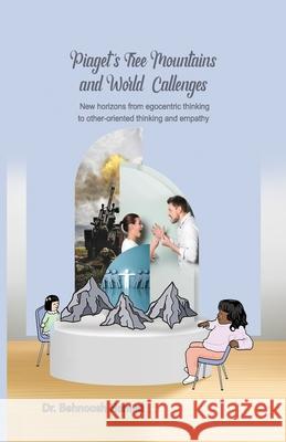 Piaget's three mountains and world challenges: New horizons from egocentric thinking to other-oriented thinking and empathy Behnoosh Hamed 9781778921155