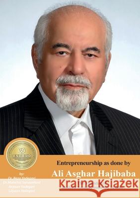 Entrepreneurship as done by Ali Asghar Hajibaba: The Founder of The Founder of the modern foundry industry in iran Reza Yadegari Mahshid Sanaeefard Aryaan And Lilyaan Yadegari 9781778921452