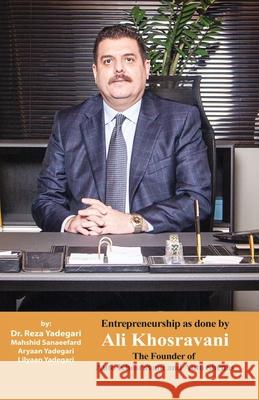 Entrepreneurship as done by Ali Khosravani: The Founder of Auto Khosravani and Auto shenas (Iranian Great Entrepreneurs) Reza Yadegari Mahshid Sanaeefard Aryaan And Lilyaan Yadegari 9781778921889