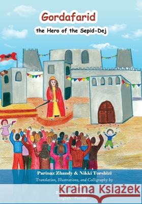 Gordafarid, the Hero of the Sepid-Dej (White-fortress): Bilingual (English- Persian) Nikki Torshizi Parinaz Zhandy Nikki Torshizi 9781778922374 Kidsocado