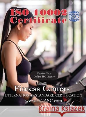 ISO 10002 for all Fitness Centers: Quality management - Customer satisfaction Jahangir Asadi 9781778990113 Isc International Standard Certification