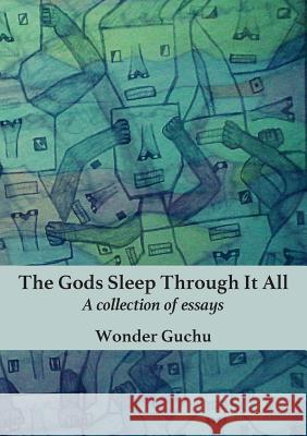 The Gods Sleep Through It All: A collection of essays Guchu, Wonder 9781779063588 Mwanaka Media and Publishing